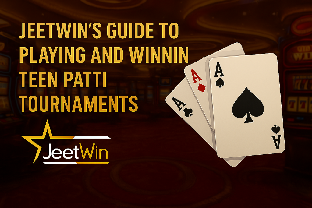 Jeetwin’s Guide to Playing and Winning Teen Patti Tournaments