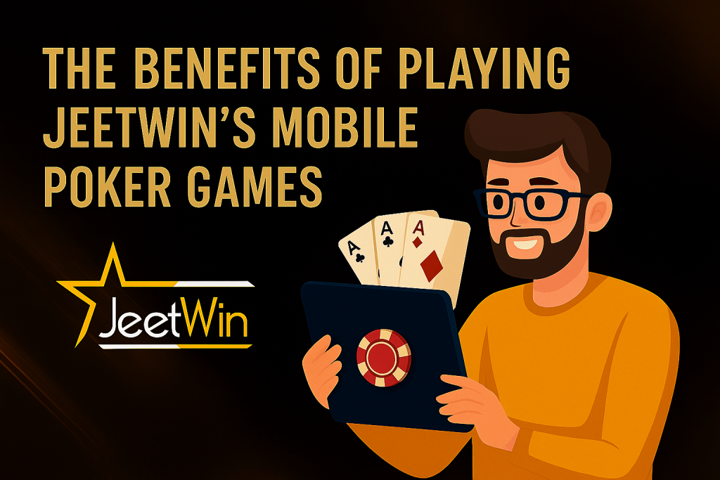 The Benefits of Playing Jeetwin’s Mobile Poker Games
